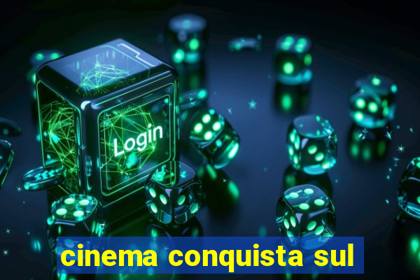 cinema conquista sul